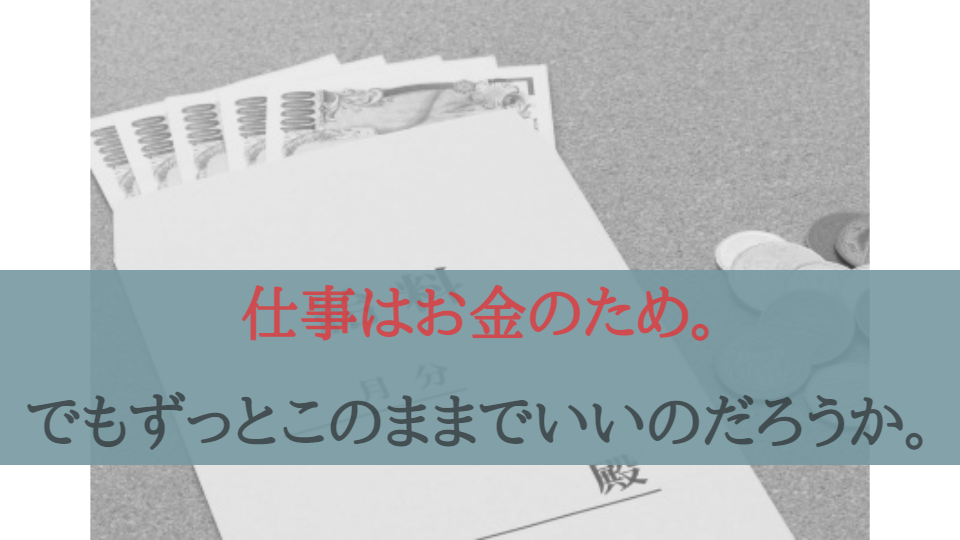 仕事はお金のため。でもずっとこのままでいいのだろうか。